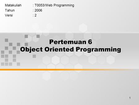 1 Pertemuan 6 Object Oriented Programming Matakuliah: T0053/Web Programming Tahun: 2006 Versi: 2.