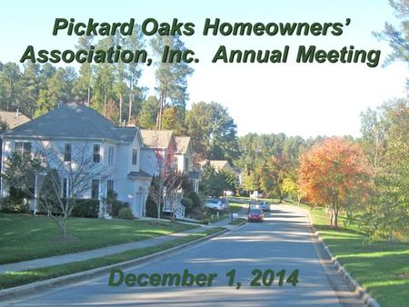 . Pickard Oaks Homeowners’ Association, Inc. Annual Meeting December 1, 2014.