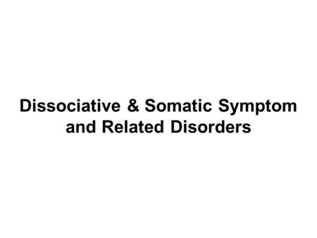 Dissociative & Somatic Symptom and Related Disorders.