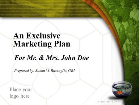An Exclusive Marketing Plan For Mr. & Mrs. John Doe Prepared by: Susan M. Buscaglia, GRI Place your logo here.