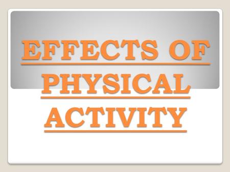 EFFECTS OF PHYSICAL ACTIVITY. If we want to see the effects of our physical activity we should be consistent in our work out. Exercises should be long.