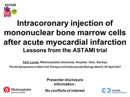 Intracoronary injection of mononuclear bone marrow cells after acute myocardial infarction Lessons from the ASTAMI trial Ketil Lunde, Rikshospitalet University.