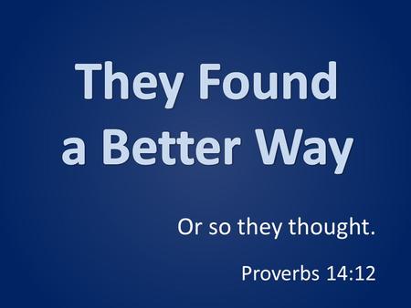 Or so they thought. Proverbs 14:12. The Serpent Offered a Better Way One Simple Command – Gen. 2:15-17 Serpent’s Better Way – Gen. 3:1-5 Eve Chose Poorly.