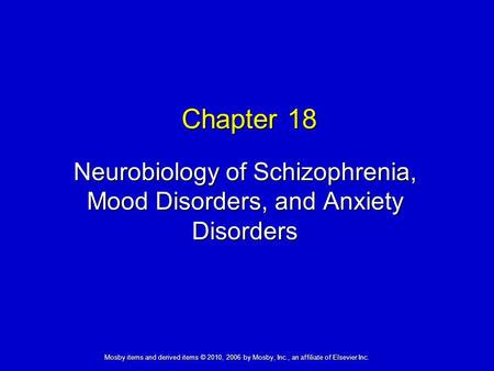 Neurobiology of Schizophrenia, Mood Disorders, and Anxiety Disorders Chapter 18 Mosby items and derived items © 2010, 2006 by Mosby, Inc., an affiliate.