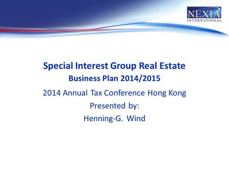 Special Interest Group Real Estate Business Plan 2014/2015 2014 Annual Tax Conference Hong Kong Presented by: Henning-G. Wind.
