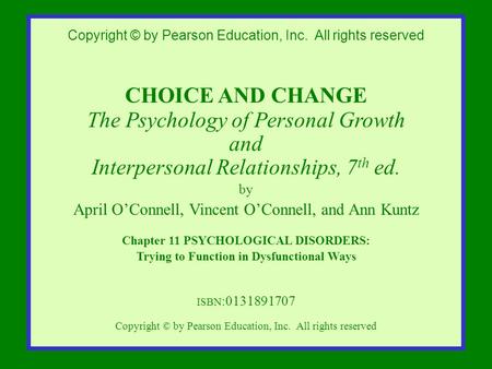 Copyright © by Pearson Education, Inc. All rights reserved CHOICE AND CHANGE The Psychology of Personal Growth and Interpersonal Relationships, 7 th ed.