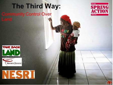 The Third Way: Community Control Over Land. Housing is a Human Right PLATFORM Foreclosures, Evictions and Public Housing Police Brutality Commons (Schools;