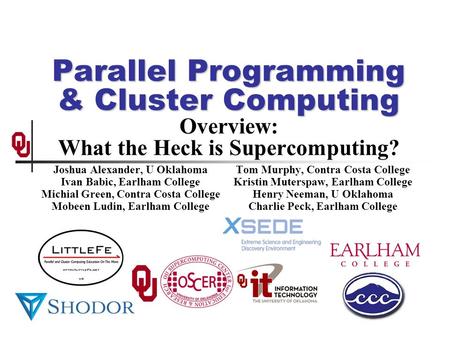 Parallel Programming & Cluster Computing Parallel Programming & Cluster Computing Overview: What the Heck is Supercomputing? Joshua Alexander, U Oklahoma.