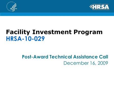 Facility Investment Program HRSA-10-029 Post-Award Technical Assistance Call December 16, 2009.