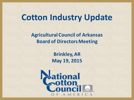 Cotton Industry Update Agricultural Council of Arkansas Board of Directors Meeting Brinkley, AR May 19, 2015.