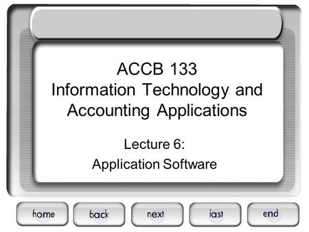 ACCB 133 Information Technology and Accounting Applications Lecture 6: Application Software.