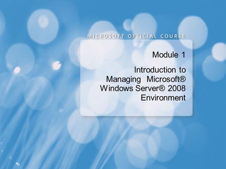 Module 1 Introduction to Managing Microsoft® Windows Server® 2008 Environment.