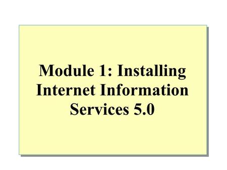 Module 1: Installing Internet Information Services 5.0.