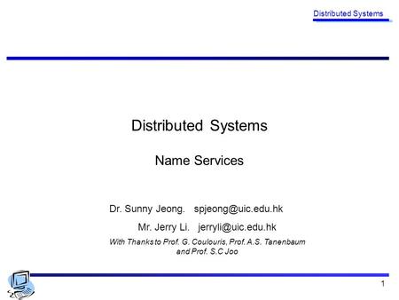 Distributed Systems 1 Name Services Dr. Sunny Jeong. Mr. Jerry Li. With Thanks to Prof. G. Coulouris, Prof. A.S.