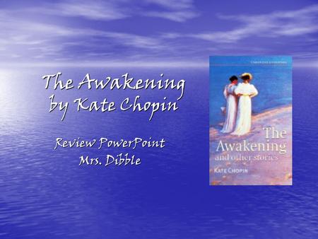 The Awakening by Kate Chopin Review PowerPoint Mrs. Dibble.