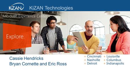 + Cincinnati+ Louisville + Nashville+ Columbus + Detroit+ Indianapolis KiZAN Technologies Cassie Hendricks Bryan Cornette and Eric Ross.
