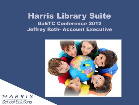 Harris Library Suite GaETC Conference 2012 Jeffrey Roth- Account Executive.