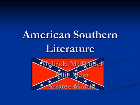 American Southern Literature Melinda McDaniel Ellie Mast Aubrey Martin.