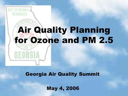 Air Quality Planning for Ozone and PM 2.5 May 4, 2006 Georgia Air Quality Summit.