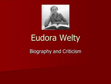 Eudora Welty Biography and Criticism. Birth Born on April 13, 1909 ; Jackson, Mississippi Born on April 13, 1909 ; Jackson, Mississippi –Father - Christian.