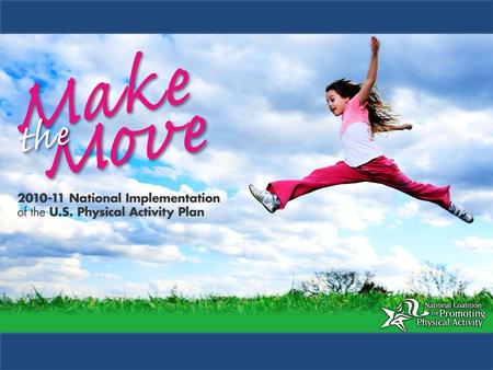 Make the Move: Implementation of the U.S. Physical Activity Plan National Coalition for Promoting Physical Activity (NCPPA) A Roadmap to Get America Moving.