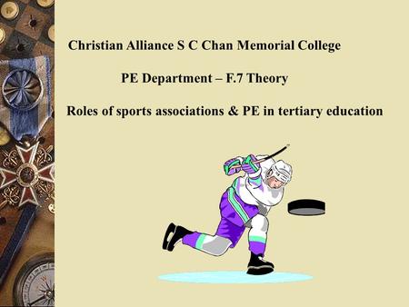 Christian Alliance S C Chan Memorial College PE Department – F.7 Theory Roles of sports associations & PE in tertiary education.