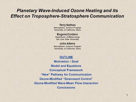 1 Planetary Wave-Induced Ozone Heating and its Effect on Troposphere-Stratosphere Communication Terry Nathan Atmospheric Science Program University of.