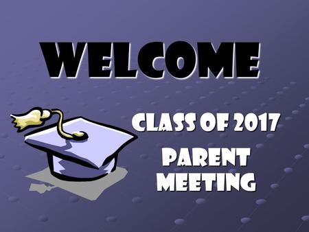Welcome Class of 2017 Parent Meeting. Introductions Deana Bickel – Counselor Jennifer Brown – Counselor Lynette Copus – Administrative Assistant Mary.