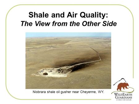 Shale and Air Quality: The View from the Other Side Niobrara shale oil gusher near Cheyenne, WY.