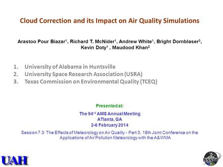 Cloud Correction and its Impact on Air Quality Simulations Arastoo Pour Biazar 1, Richard T. McNider 1, Andrew White 1, Bright Dornblaser 3, Kevin Doty.