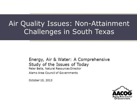 Air Quality Issues: Non-Attainment Challenges in South Texas Energy, Air & Water: A Comprehensive Study of the Issues of Today Peter Bella, Natural Resources.