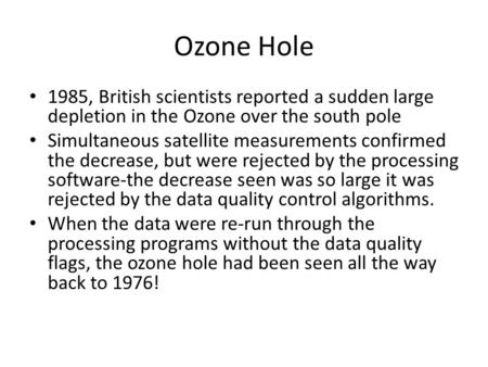Ozone Hole 1985, British scientists reported a sudden large depletion in the Ozone over the south pole Simultaneous satellite measurements confirmed the.