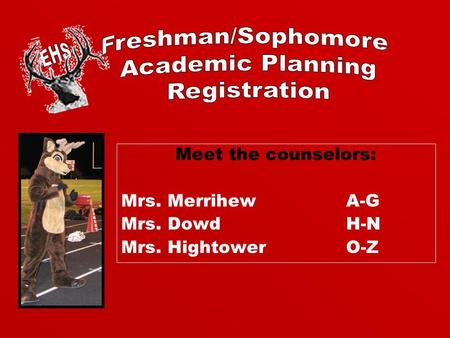 Meet the counselors: Mrs. MerrihewA-G Mrs. DowdH-N Mrs. HightowerO-Z.