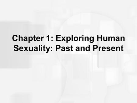 Chapter 1: Exploring Human Sexuality: Past and Present.