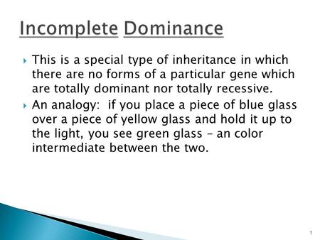  This is a special type of inheritance in which there are no forms of a particular gene which are totally dominant nor totally recessive.  An analogy: