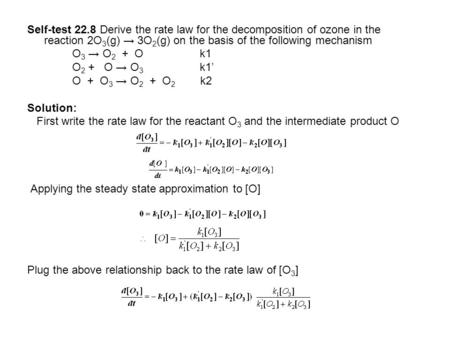 Self-test 22.8 Derive the rate law for the decomposition of ozone in the reaction 2O3(g) → 3O2(g) on the basis of the following mechanism O3 → O2 + O.