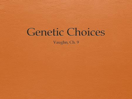 Genetic Choices Questions from the text (p460): Should genetic testing be done even when no treatment is available? Do carriers of deadly, inheritable.