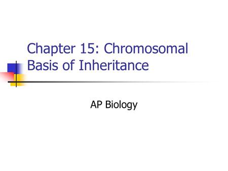Chapter 15: Chromosomal Basis of Inheritance AP Biology.