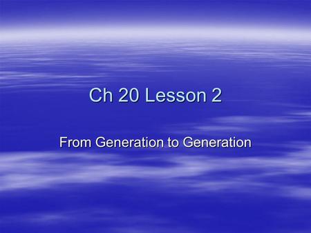 Ch 20 Lesson 2 From Generation to Generation. Things to do before we start class…  Take out Prenatal Development Worksheet.