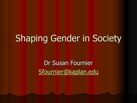 Shaping Gender in Society Dr Susan Fournier