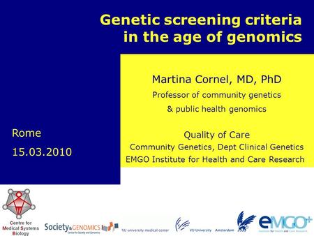 EMGO Institute for Health and Care Research Quality of Care Martina Cornel, MD, PhD Professor of community genetics & public health genomics Genetic screening.