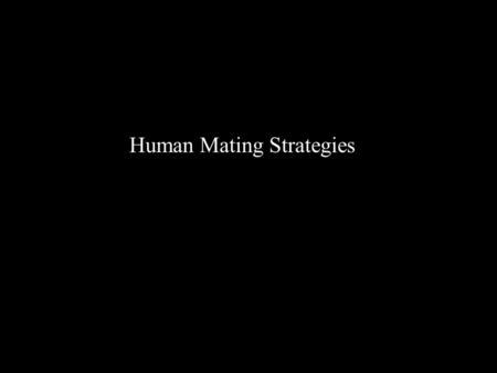 Human Mating Strategies. Some relevant facts: 1. Female investment in offspring – very high Male investment in offspring – variable 2. Reproductive life.