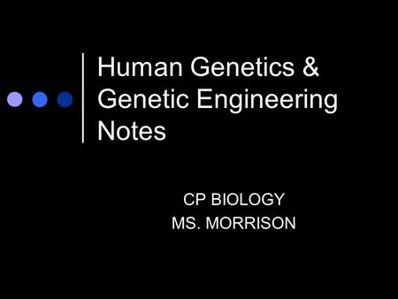 Human Genetics & Genetic Engineering Notes CP BIOLOGY MS. MORRISON.