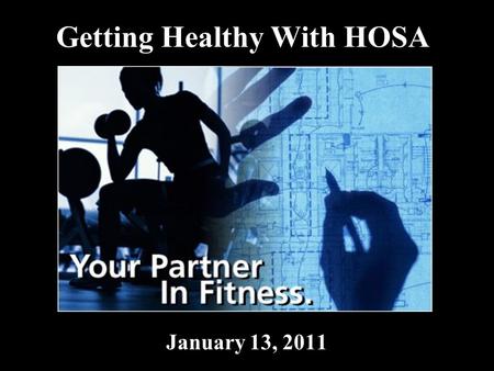 Getting Healthy With HOSA January 13, 2011. Supplies Needed Correct workout clothes/shoes Water Notebook/Note Pad Mat/Towel.