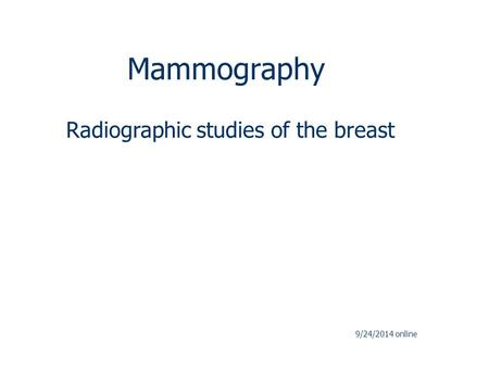 Mammography Radiographic studies of the breast 9/24/2014 online.