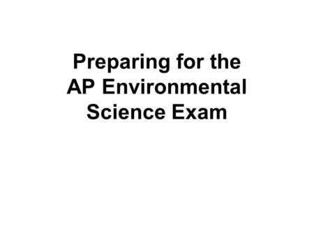 Preparing for the AP Environmental Science Exam. Getting Organized to Study You are putting information in long term memory! You are coordinating ideas.