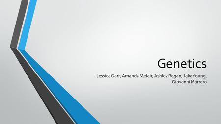 Genetics Jessica Garr, Amanda Melair, Ashley Regan, Jake Young, Giovanni Marrero.