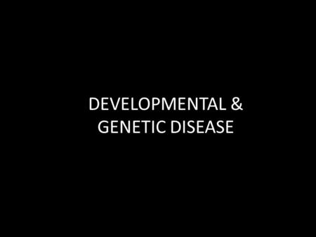 DEVELOPMENTAL & GENETIC DISEASE. Teratogens -Factors that cause developmental disease -3 known types Physical Chemical Microbial.