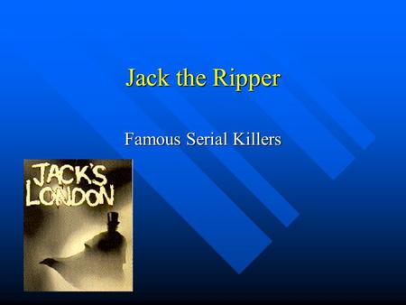 Jack the Ripper Famous Serial Killers. Who was Jack the Ripper? “Jack the Ripper is the popular name given to a serial killer who murdered several prostitutes.