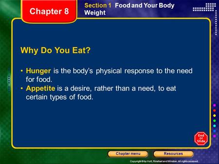 Copyright © by Holt, Rinehart and Winston. All rights reserved. ResourcesChapter menu Section 1 Food and Your Body Weight Why Do You Eat? Hunger is the.